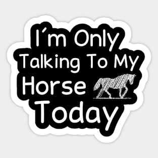 I'm Only Talking To My Horse Today, Funny Horse Lovers Horse Owner Gift Sticker